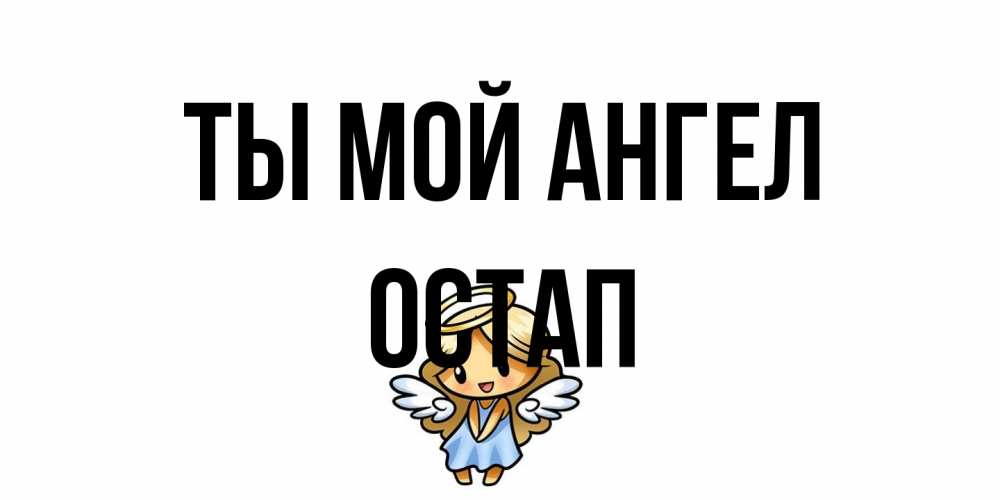 Открытка на каждый день с именем, Остап Ты мой ангел ангел Прикольная открытка с пожеланием онлайн скачать бесплатно 