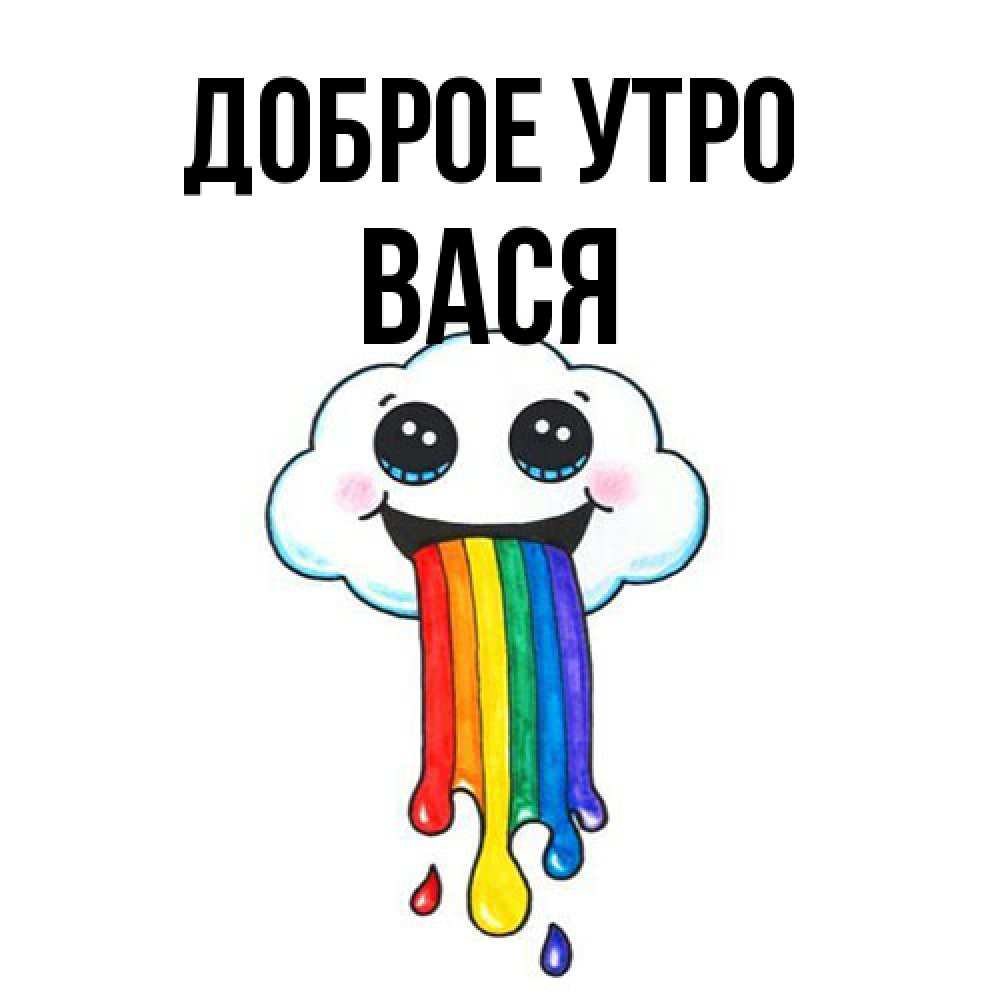 Открытка на каждый день с именем, Вася Доброе утро утречко Прикольная открытка с пожеланием онлайн скачать бесплатно 