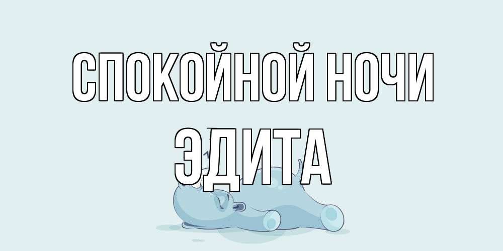 Открытка на каждый день с именем, Эдита Спокойной ночи сладких снов с носорогом Прикольная открытка с пожеланием онлайн скачать бесплатно 