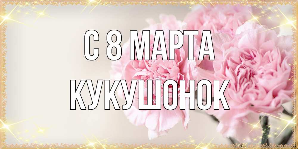 Открытка на каждый день с именем, кукушонок C 8 МАРТА открытка с розовыми цветами в рамочке с подписью на 8 марта Прикольная открытка с пожеланием онлайн скачать бесплатно 