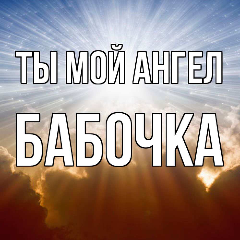 Открытка на каждый день с именем, Бабочка Ты мой ангел ангельский свет на небе Прикольная открытка с пожеланием онлайн скачать бесплатно 