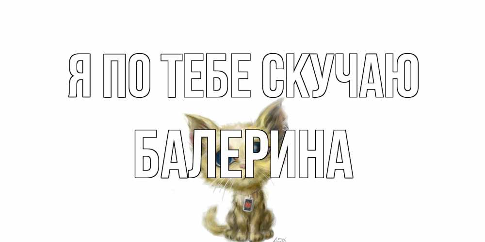 Открытка на каждый день с именем, Балерина Я по тебе скучаю я по тебе скучаю открытки для любимых с именем Прикольная открытка с пожеланием онлайн скачать бесплатно 