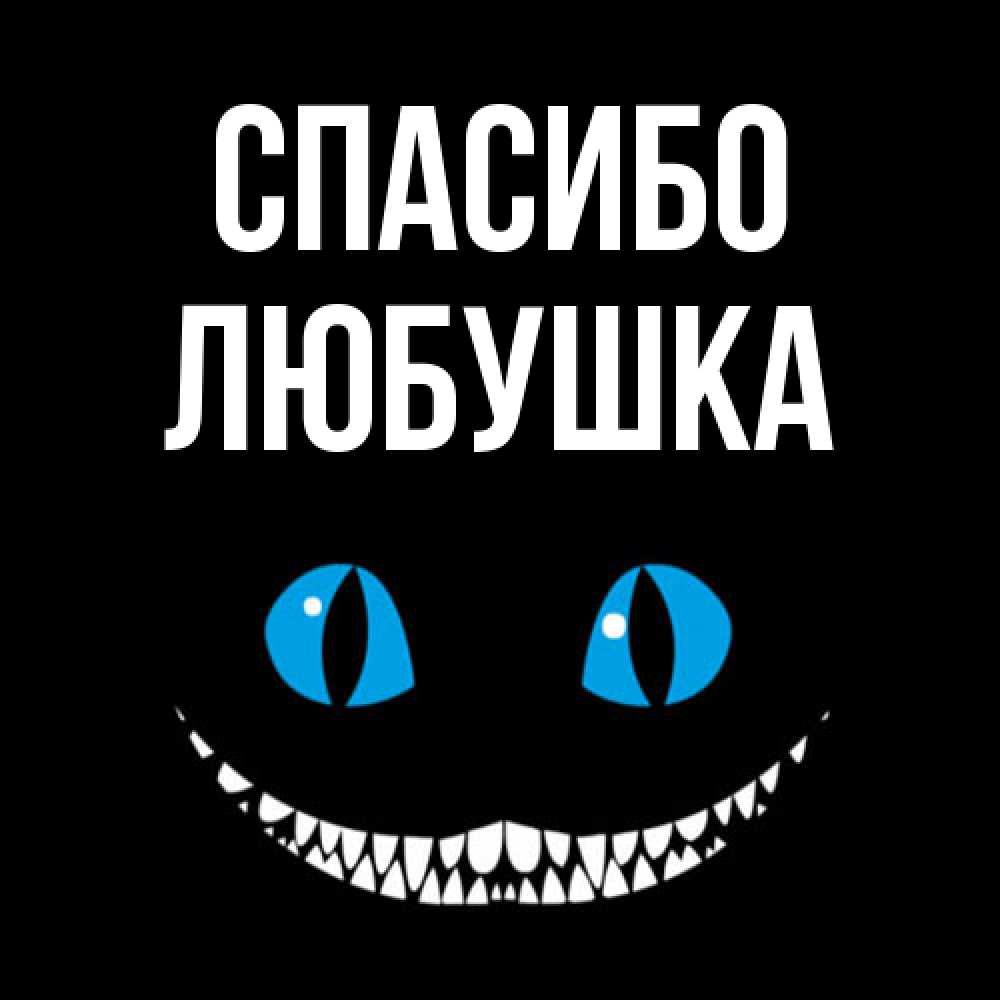 Открытка на каждый день с именем, Любушка Спасибо благодарю от чеширика Прикольная открытка с пожеланием онлайн скачать бесплатно 