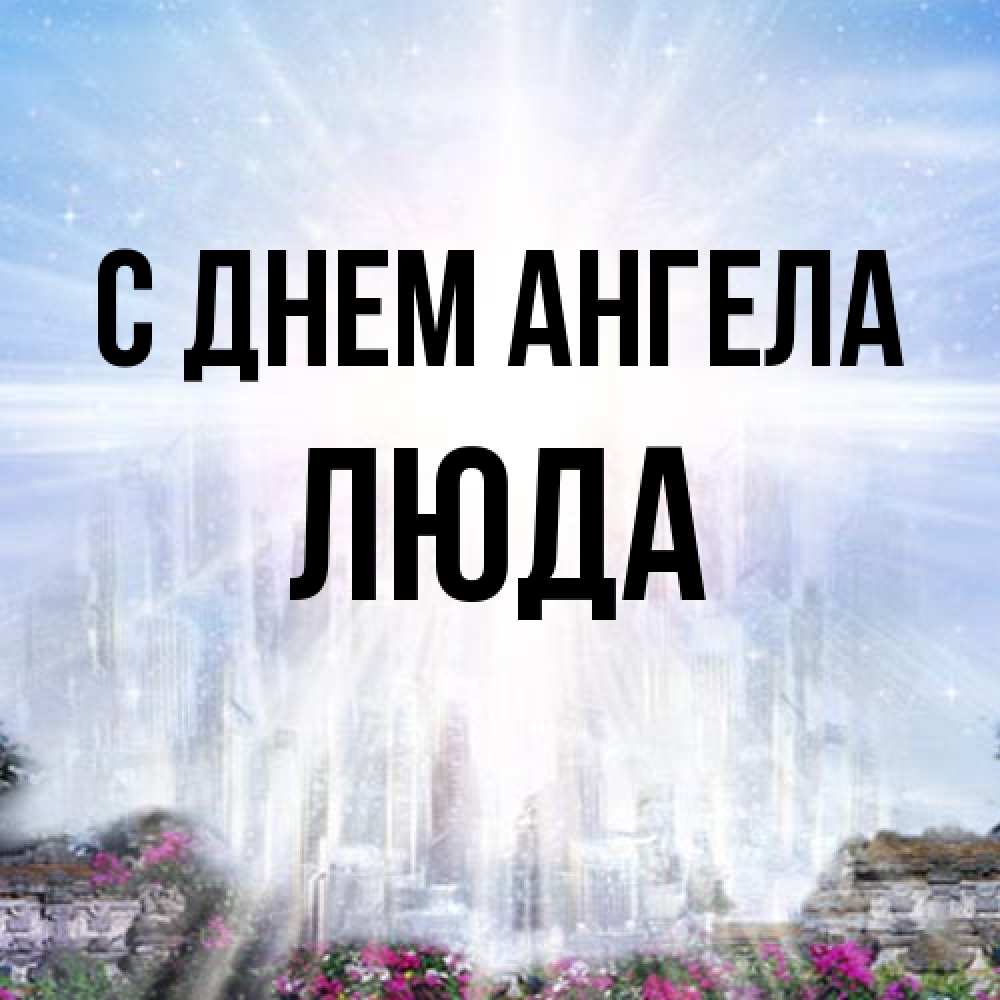 Открытка на каждый день с именем, Люда С днем ангела небесный свет Прикольная открытка с пожеланием онлайн скачать бесплатно 