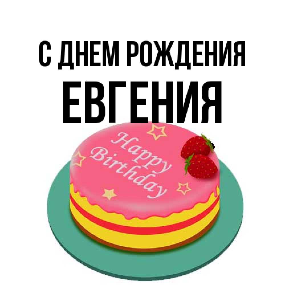 Открытка на каждый день с именем, Евгения С днем рождения торт, клубника, днюха Прикольная открытка с пожеланием онлайн скачать бесплатно 