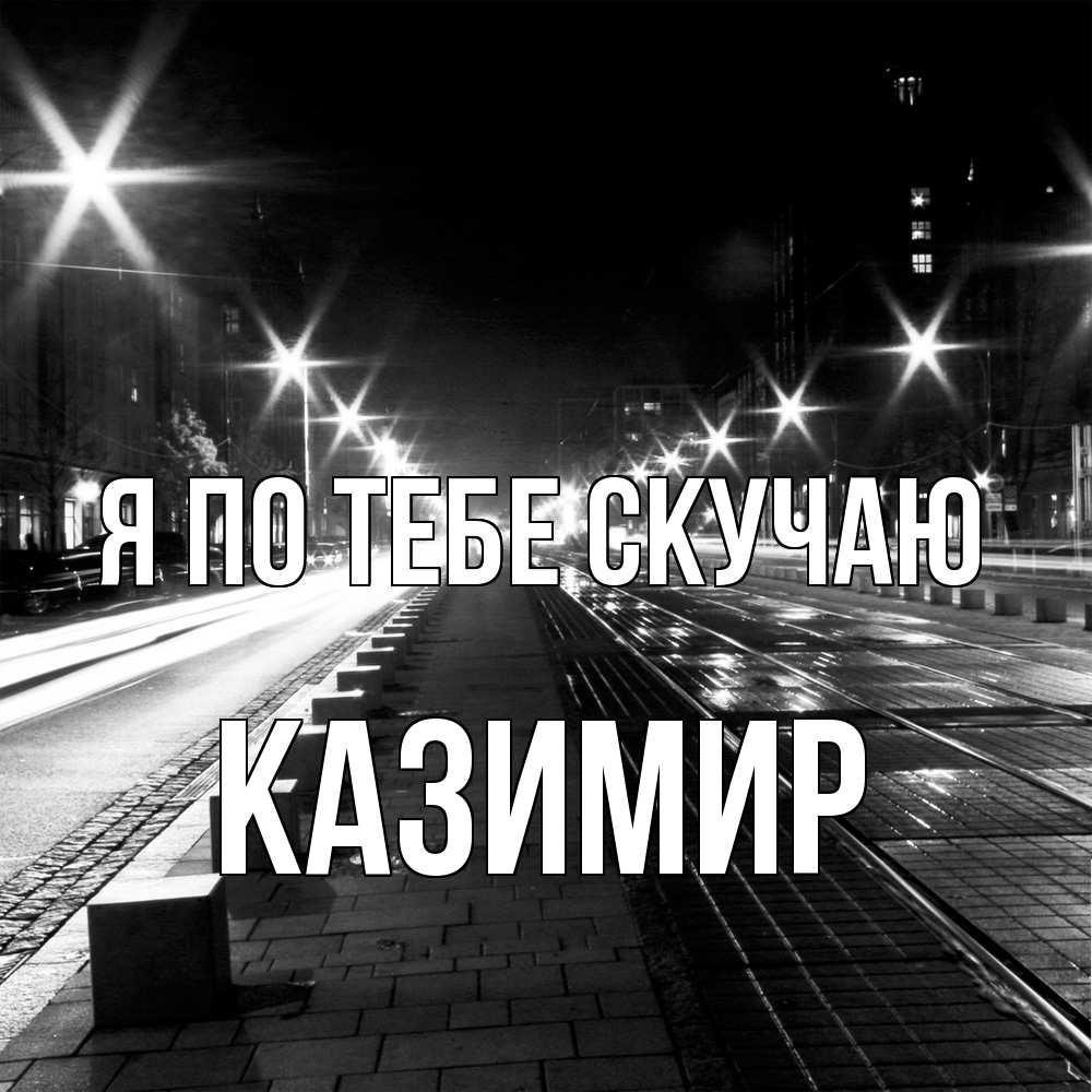 Открытка на каждый день с именем, Казимир Я по тебе скучаю проспект Прикольная открытка с пожеланием онлайн скачать бесплатно 