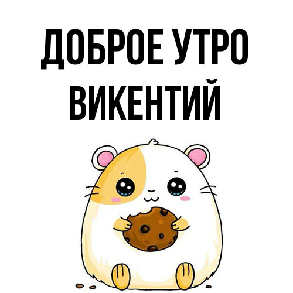 Открытка на каждый день с именем, Викентий Доброе утро есть печеньку. Утречко Прикольная открытка с пожеланием онлайн скачать бесплатно 