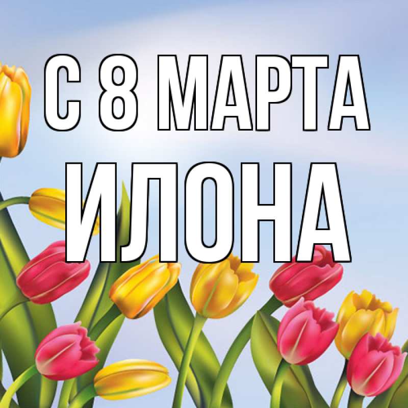 Картинка C 8 МАРТА, Илона