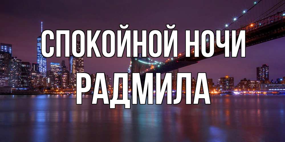 Открытка на каждый день с именем, Радмила Спокойной ночи ночной мост Прикольная открытка с пожеланием онлайн скачать бесплатно 