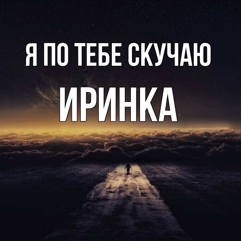 Открытка на каждый день с именем, Иринка Я по тебе скучаю идем Прикольная открытка с пожеланием онлайн скачать бесплатно 