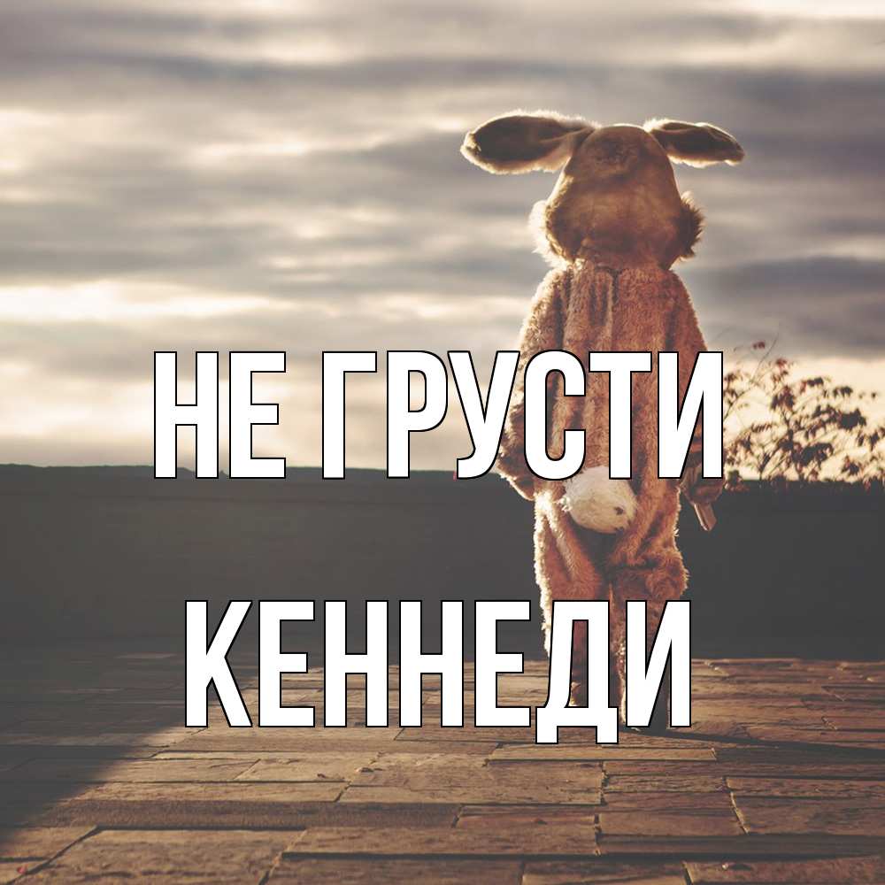Открытка на каждый день с именем, Кеннеди Не грусти со спины Прикольная открытка с пожеланием онлайн скачать бесплатно 