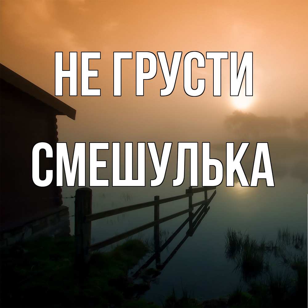 Открытка на каждый день с именем, Смешулька Не грусти дом у озера Прикольная открытка с пожеланием онлайн скачать бесплатно 