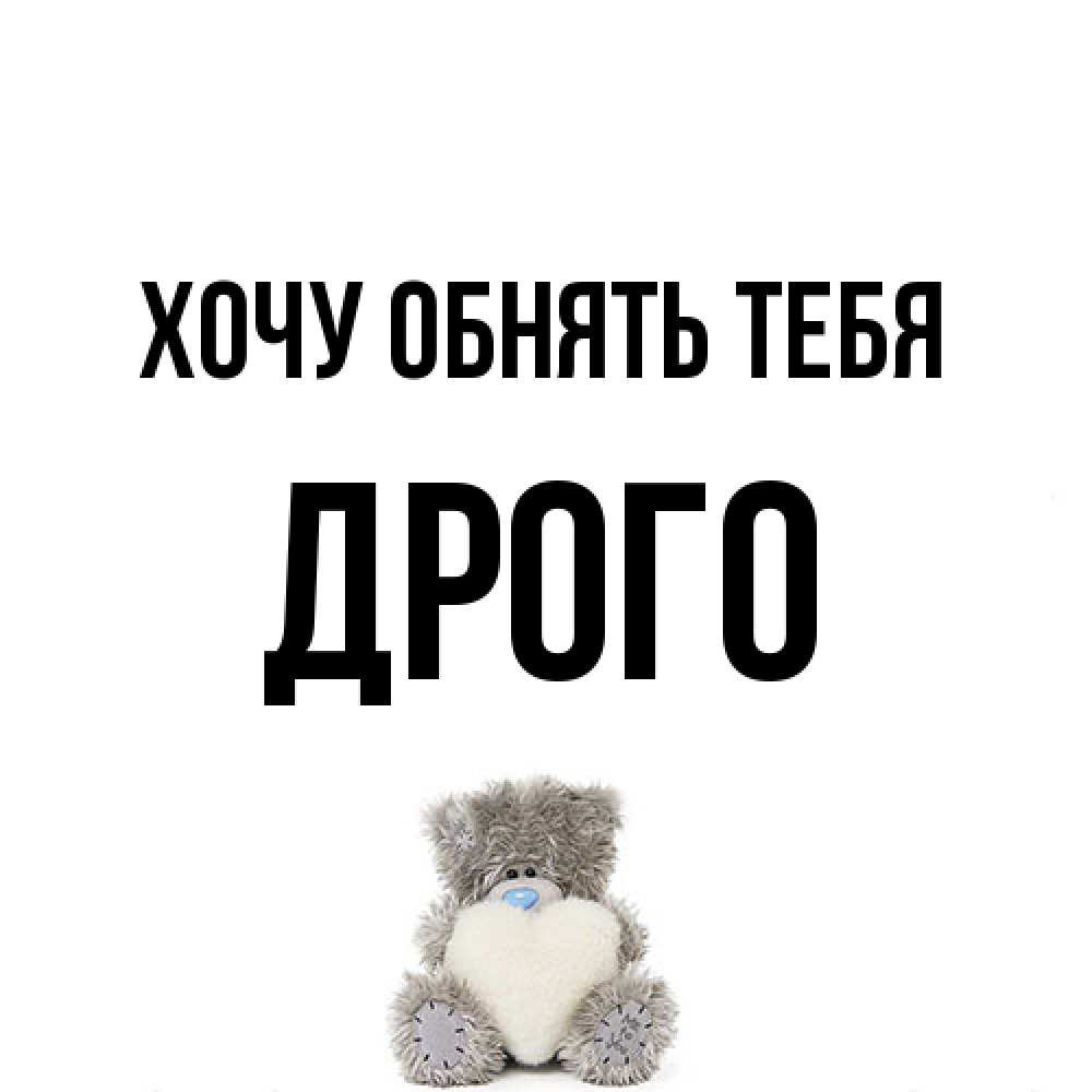 Открытка на каждый день с именем, Дрого Хочу обнять тебя медвежонок с сердечком белого цвета Прикольная открытка с пожеланием онлайн скачать бесплатно 
