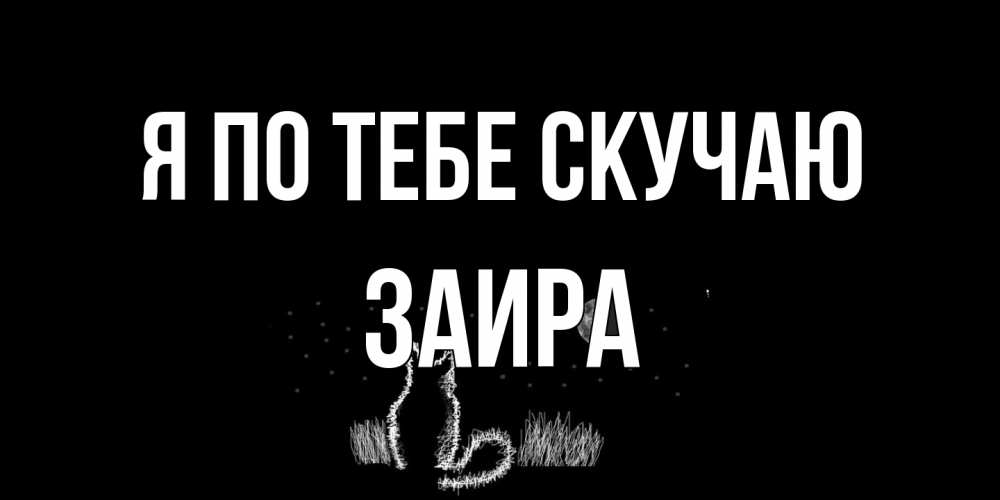 Открытка на каждый день с именем, Заира Я по тебе скучаю кот Прикольная открытка с пожеланием онлайн скачать бесплатно 