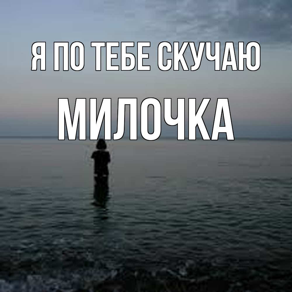 Открытка на каждый день с именем, Милочка Я по тебе скучаю скука Прикольная открытка с пожеланием онлайн скачать бесплатно 