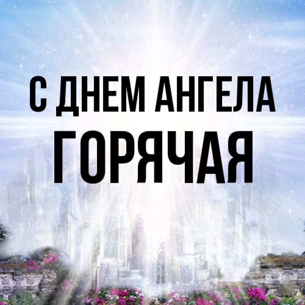 Открытка на каждый день с именем, горячая С днем ангела небесный свет Прикольная открытка с пожеланием онлайн скачать бесплатно 