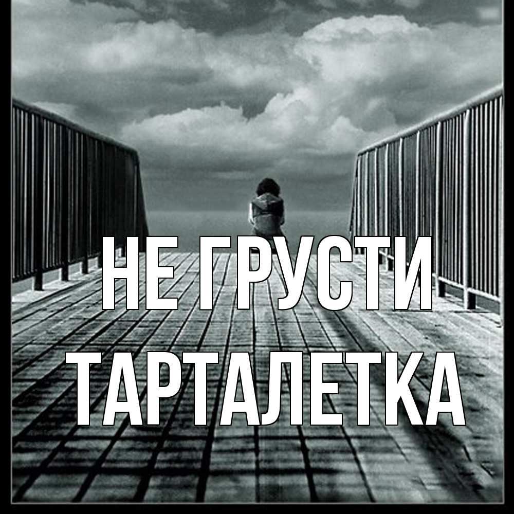 Открытка на каждый день с именем, Тарталетка Не грусти облака пирс забор 1 Прикольная открытка с пожеланием онлайн скачать бесплатно 