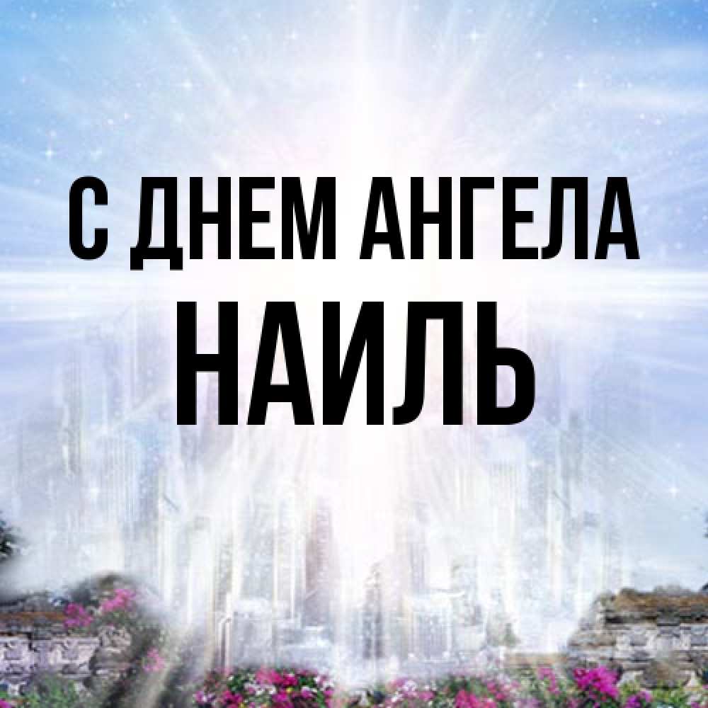 Открытка на каждый день с именем, Наиль С днем ангела небесный свет Прикольная открытка с пожеланием онлайн скачать бесплатно 