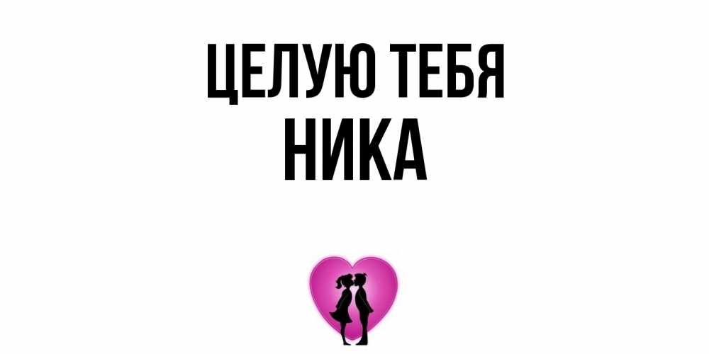 Открытка на каждый день с именем, Ника Целую тебя поцелуй Прикольная открытка с пожеланием онлайн скачать бесплатно 