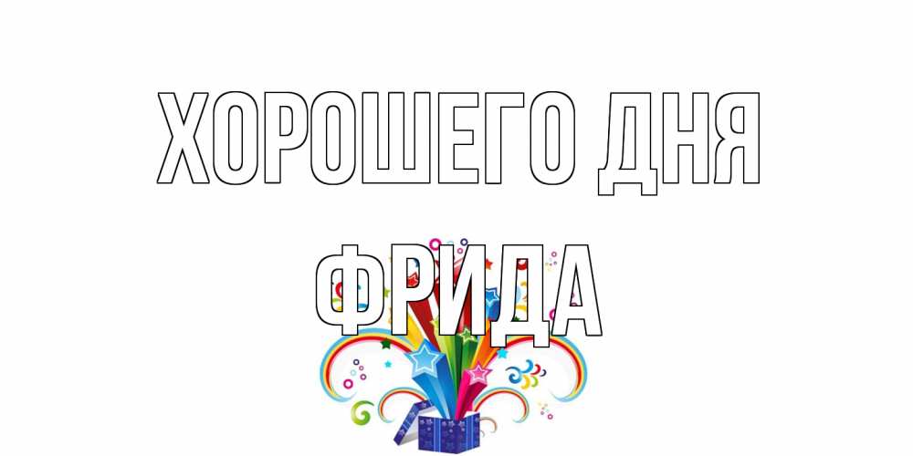 Открытка на каждый день с именем, Фрида Хорошего дня праздник Прикольная открытка с пожеланием онлайн скачать бесплатно 