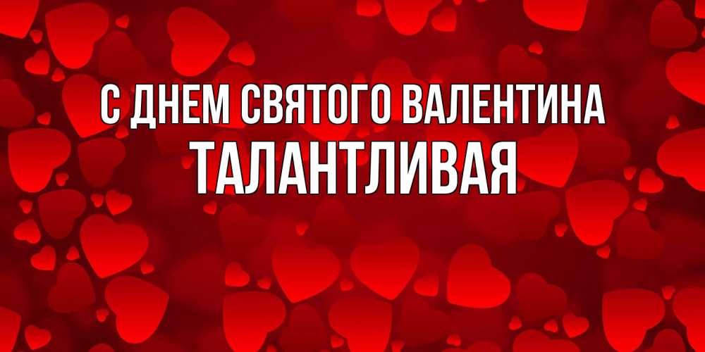 Открытка на каждый день с именем, Талантливая С днем Святого Валентина новые бесплатные открытки на 14 февраля, день всех влюбленных Прикольная открытка с пожеланием онлайн скачать бесплатно 