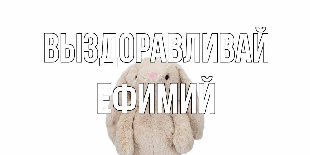 Открытка на каждый день с именем, Ефимий Выздоравливай не болей Прикольная открытка с пожеланием онлайн скачать бесплатно 