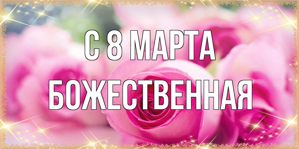 Открытка на каждый день с именем, божественная C 8 МАРТА блестящая открытка для женщины на международный женский день Прикольная открытка с пожеланием онлайн скачать бесплатно 