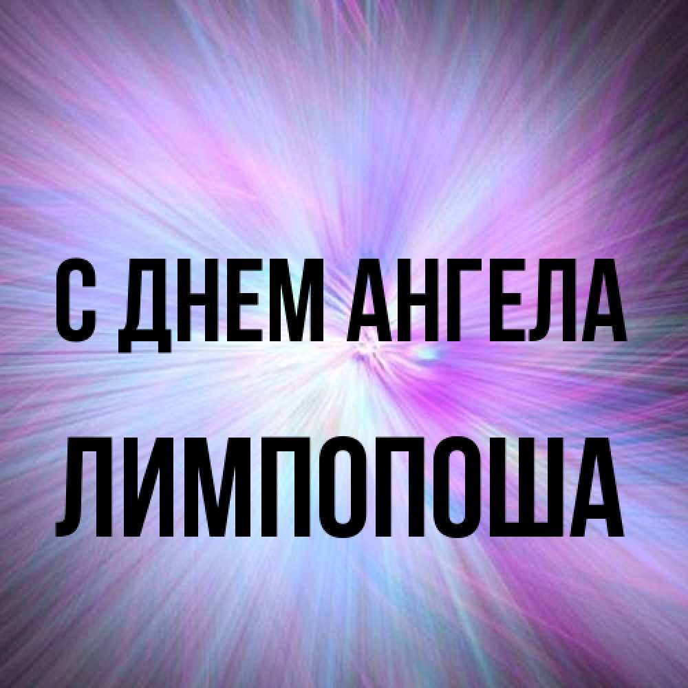 Открытка на каждый день с именем, лимпопоша С днем ангела ангельский свет Прикольная открытка с пожеланием онлайн скачать бесплатно 