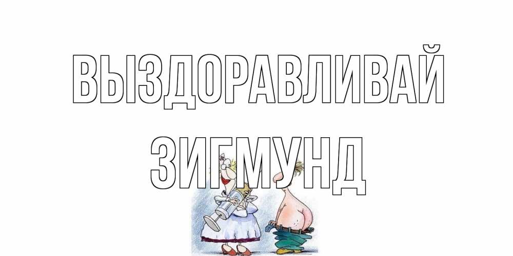 Открытка на каждый день с именем, Зигмунд Выздоравливай шприц Прикольная открытка с пожеланием онлайн скачать бесплатно 