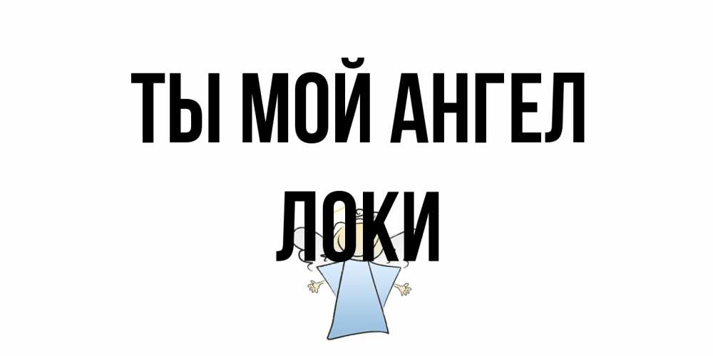 Открытка на каждый день с именем, Локи Ты мой ангел ангел Прикольная открытка с пожеланием онлайн скачать бесплатно 