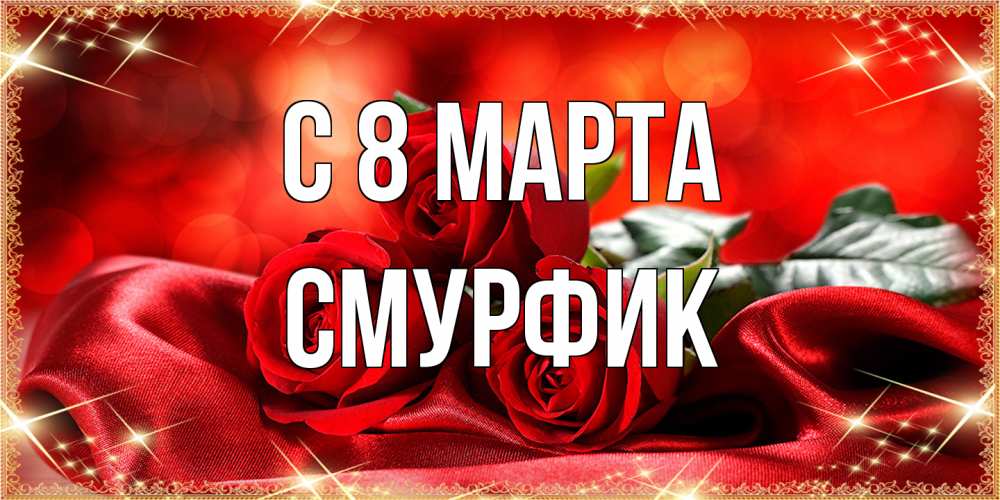 Открытка на каждый день с именем, Смурфик C 8 МАРТА открытка красного цвета с розами на 8 марта Прикольная открытка с пожеланием онлайн скачать бесплатно 