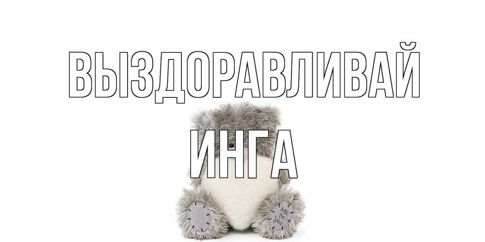 Открытка на каждый день с именем, Инга Выздоравливай не болейте и выздоравливайте быстрее Прикольная открытка с пожеланием онлайн скачать бесплатно 