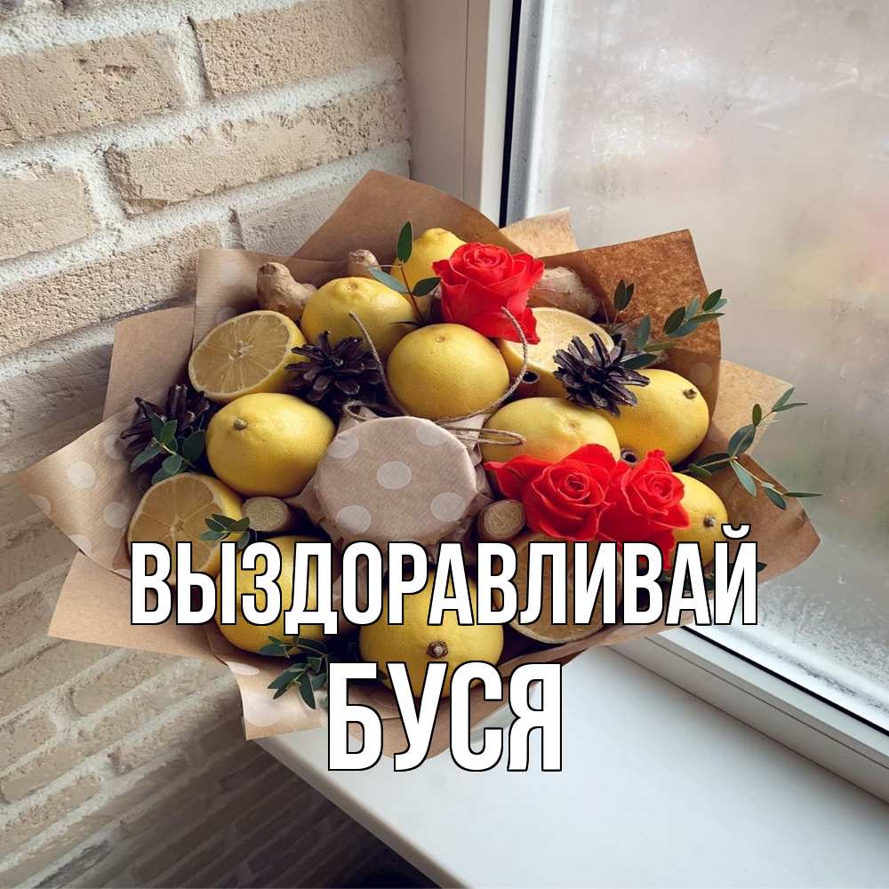 Открытка на каждый день с именем, Буся Выздоравливай букет в бумаге Прикольная открытка с пожеланием онлайн скачать бесплатно 