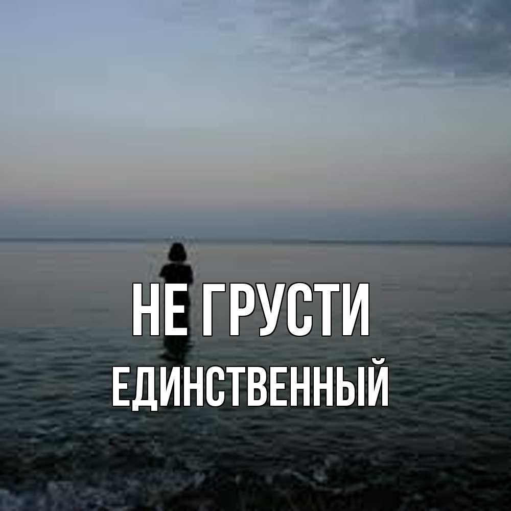 Открытка на каждый день с именем, Единственный Не грусти девушка Прикольная открытка с пожеланием онлайн скачать бесплатно 