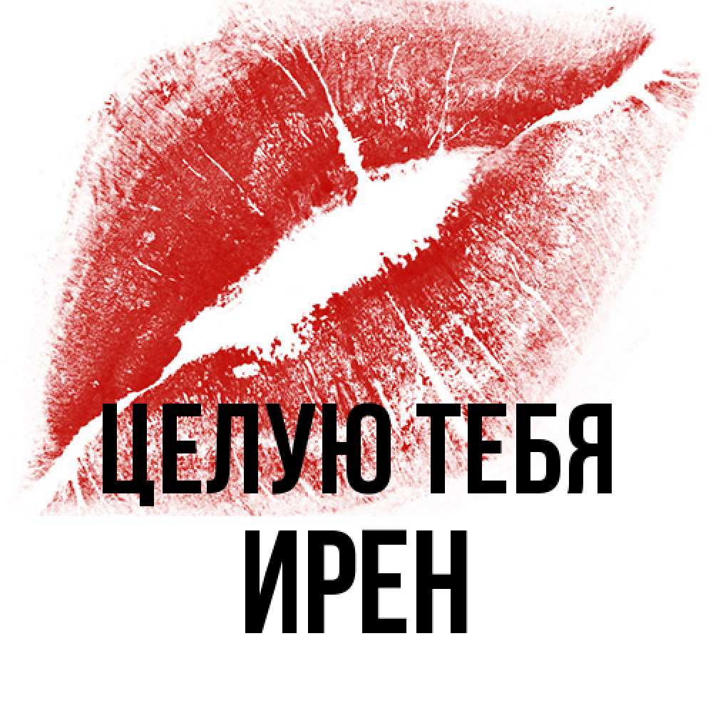 Открытка на каждый день с именем, Ирен Целую тебя открытка с пожеланием поцелуя Прикольная открытка с пожеланием онлайн скачать бесплатно 