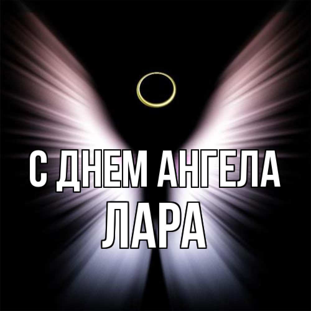 Открытка на каждый день с именем, Лара С днем ангела ангел из света Прикольная открытка с пожеланием онлайн скачать бесплатно 