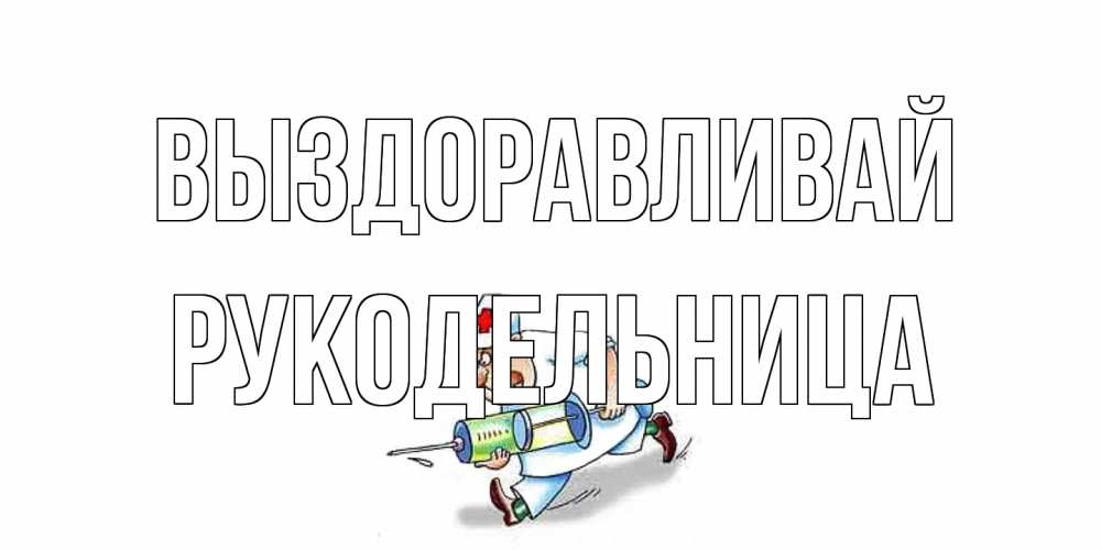 Открытка на каждый день с именем, Рукодельница Выздоравливай прикольные открытки не болей Прикольная открытка с пожеланием онлайн скачать бесплатно 