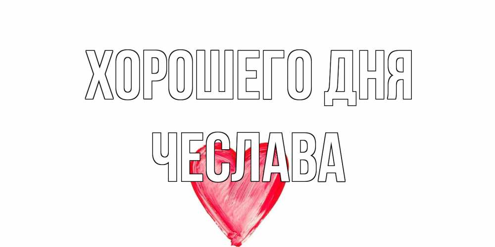 Открытка на каждый день с именем, Чеслава Хорошего дня прекрасного дня любимой Прикольная открытка с пожеланием онлайн скачать бесплатно 