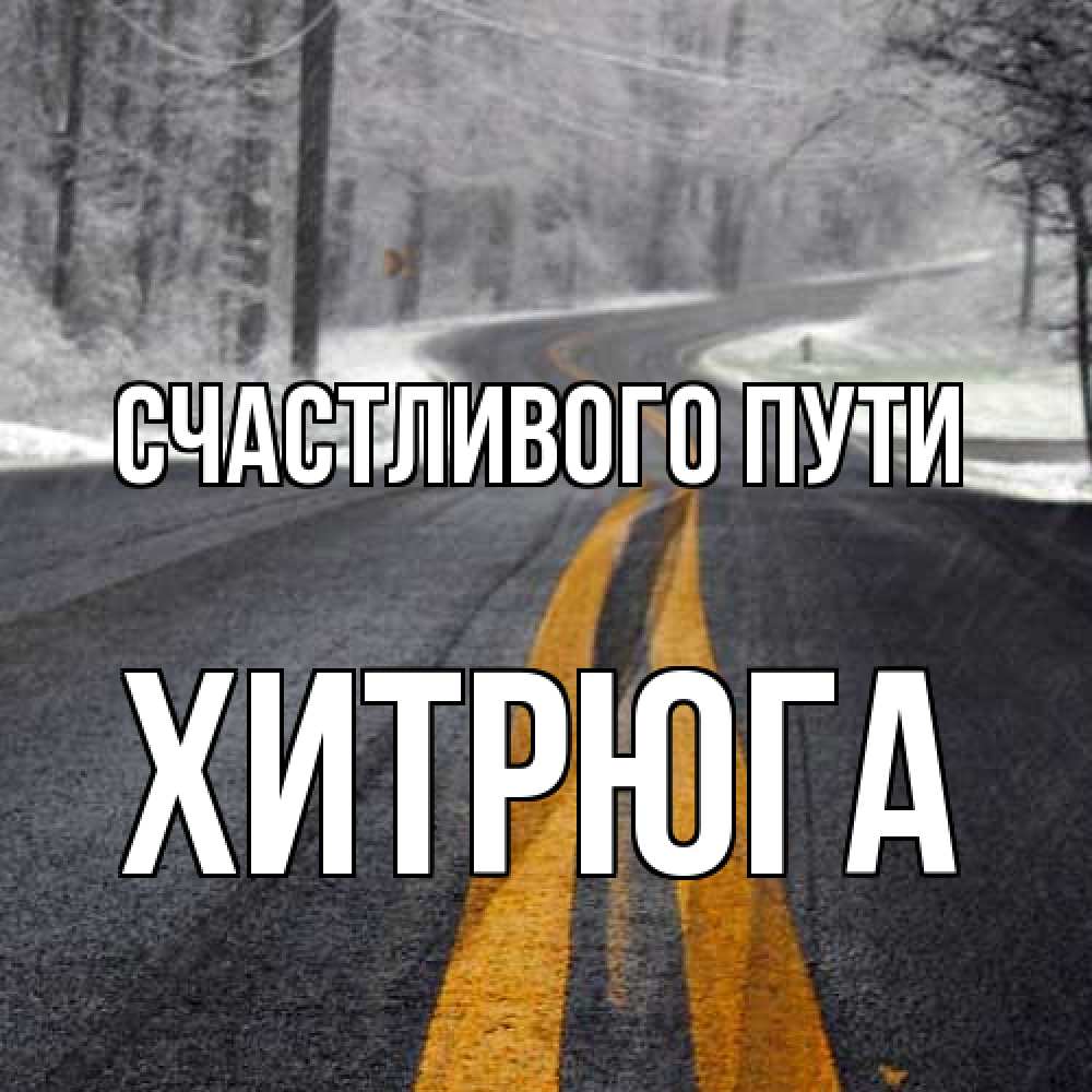 Открытка на каждый день с именем, хитрюга Счастливого пути хорошего вам путешествия Прикольная открытка с пожеланием онлайн скачать бесплатно 