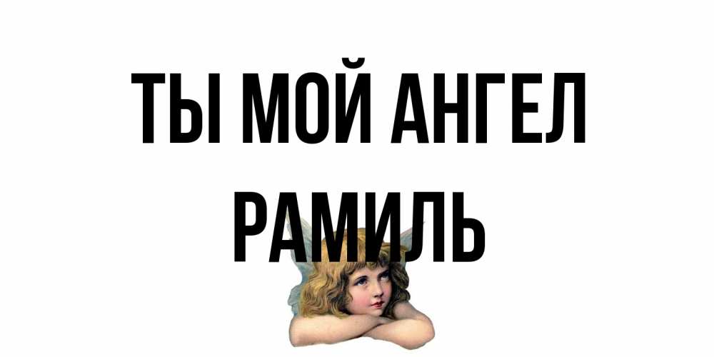 Открытка на каждый день с именем, Рамиль Ты мой ангел ангел Прикольная открытка с пожеланием онлайн скачать бесплатно 
