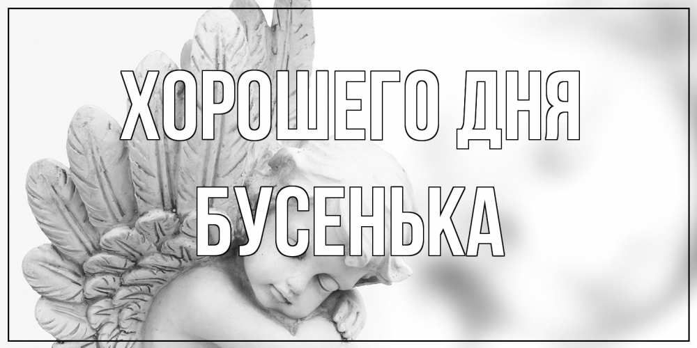 Открытка на каждый день с именем, бусенька Хорошего дня открытка с ангелом на каждый день Прикольная открытка с пожеланием онлайн скачать бесплатно 