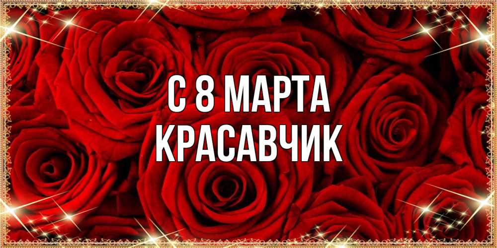 Открытка на каждый день с именем, Красавчик C 8 МАРТА открытка для любимой Прикольная открытка с пожеланием онлайн скачать бесплатно 