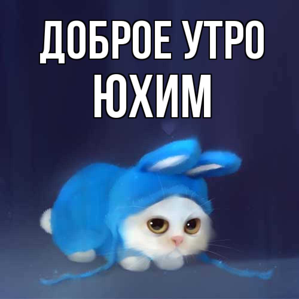 Открытка на каждый день с именем, Юхим Доброе утро открытки красивые скачать бесплатно Прикольная открытка с пожеланием онлайн скачать бесплатно 
