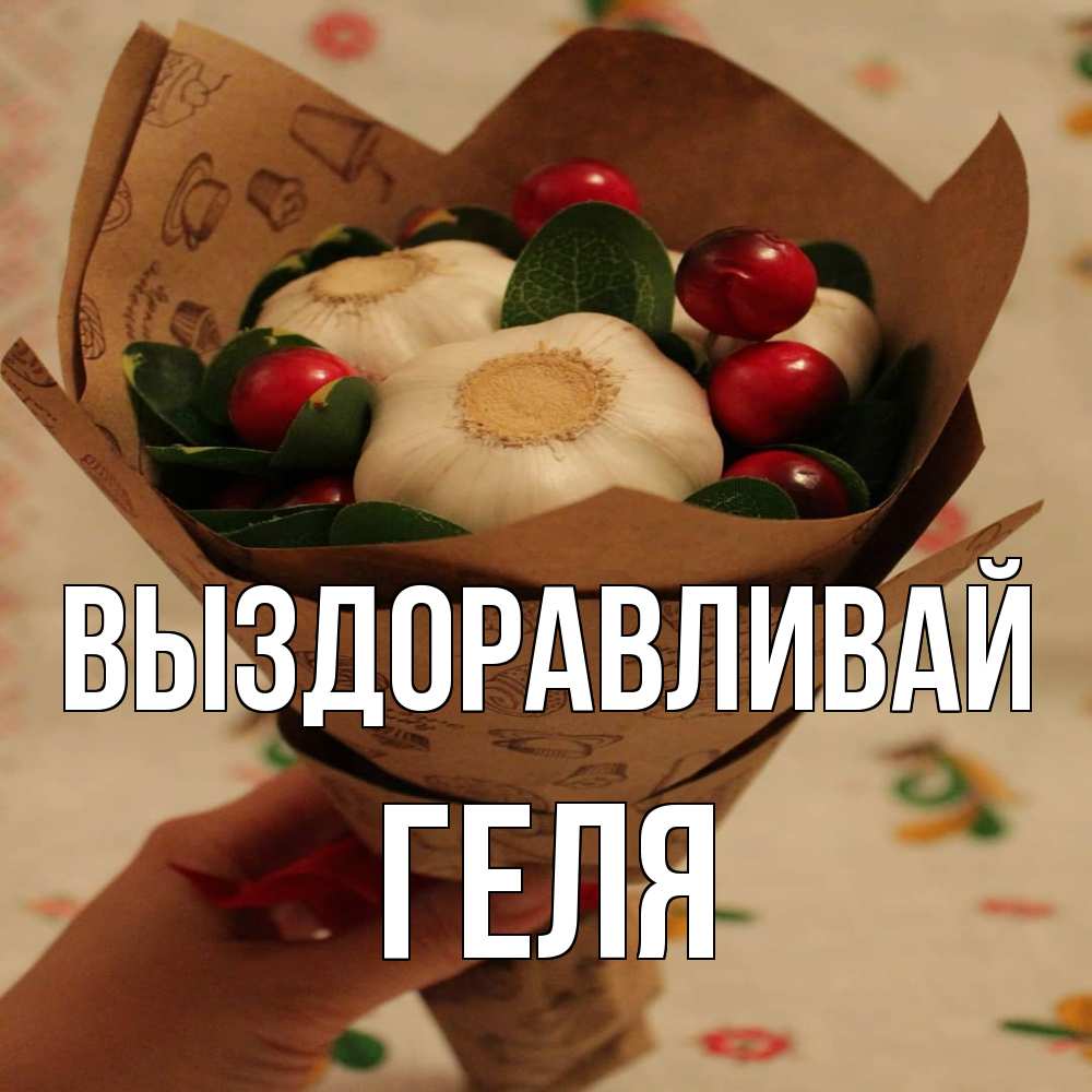 Открытка на каждый день с именем, Геля Выздоравливай букет из фитонцидов и витамина c Прикольная открытка с пожеланием онлайн скачать бесплатно 