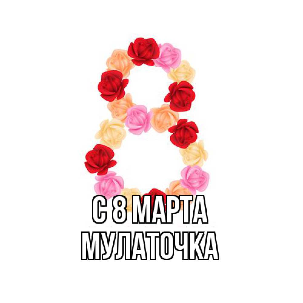 Открытка на каждый день с именем, Мулаточка C 8 МАРТА международный женский день Прикольная открытка с пожеланием онлайн скачать бесплатно 