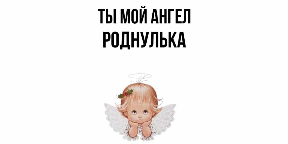Открытка на каждый день с именем, Роднулька Ты мой ангел ангел Прикольная открытка с пожеланием онлайн скачать бесплатно 