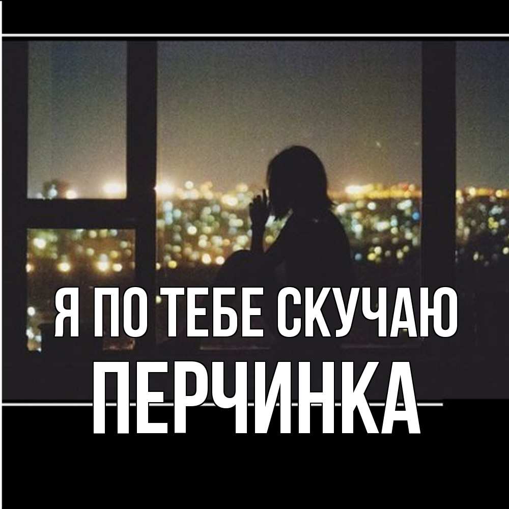 Открытка на каждый день с именем, Перчинка Я по тебе скучаю у окна Прикольная открытка с пожеланием онлайн скачать бесплатно 