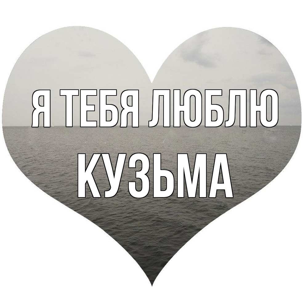 Открытка на каждый день с именем, Кузьма Я тебя люблю чернобелая картнка Прикольная открытка с пожеланием онлайн скачать бесплатно 