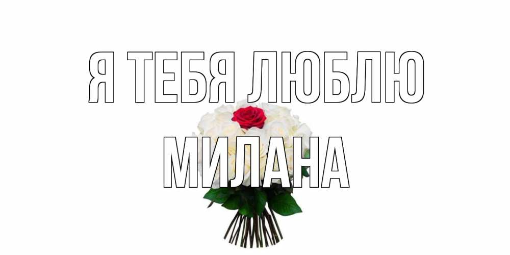 Открытка на каждый день с именем, Милана Я тебя люблю единственная Прикольная открытка с пожеланием онлайн скачать бесплатно 