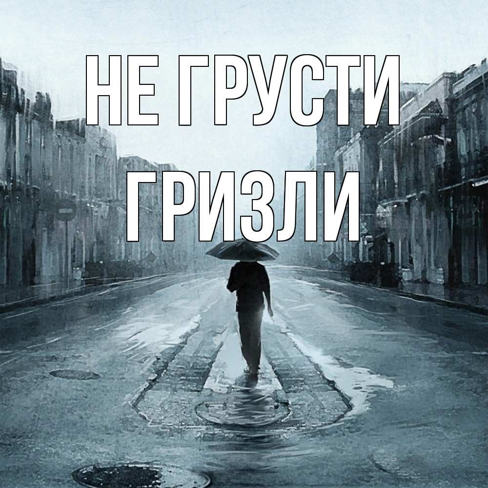 Открытка на каждый день с именем, Гризли Не грусти опустевшая улица Прикольная открытка с пожеланием онлайн скачать бесплатно 